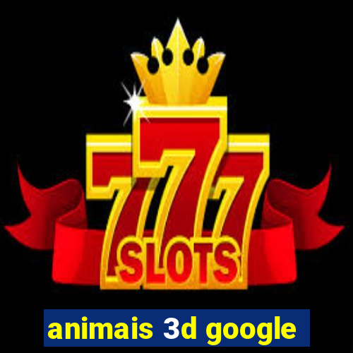 animais 3d google